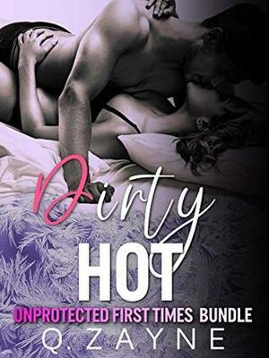 Dirty Hot—Unprotected First Times Bundle by Q. Zayne