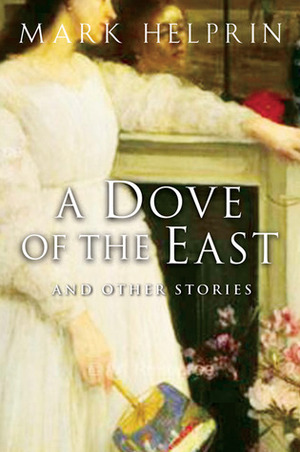 A Dove of the East and Other Stories by Mark Helprin
