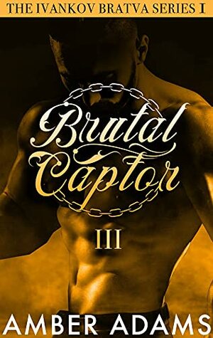 Brutal Captor III: Russian Mafia Arranged Marriage Romance by Amber Adams