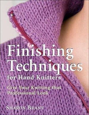 Finishing Techniques for Hand Knitters: Give Your Knitting that Professional Look by Sharon Brant, Sharon Brant