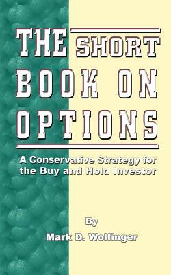 The Short Book on Options: A Conservative Strategy for the Buy and Hold Investor by Mark D. Wolfinger