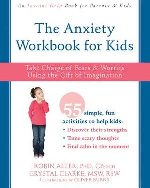The Anxiety Workbook for Kids: Take Charge of Fears and Worries Using the Gift of Imagination by Robin Alter, Crystal Clarke