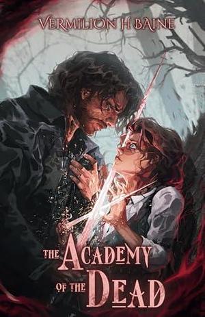 The Academy of the Dead: A Standalone Gothic Romance by Vermilion H. Baine, Vermilion H. Baine