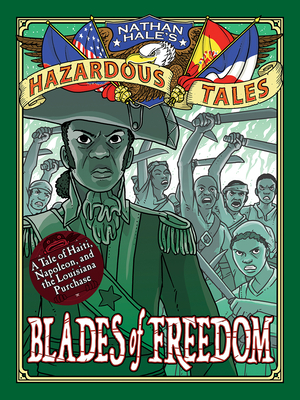 Blades of Freedom: A Tale of Haiti, Napoleon, and the Louisiana Purchase by Nathan Hale
