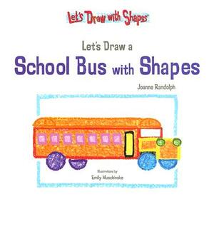 Let's Draw a School Bus with Shapes: Vamos a Dibujar Un Autobus Escolar Usando Figuras by Jannel Khu, Joanne Randolph