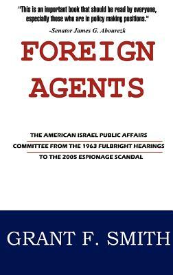 Foreign Agents: The American Israel Public Affairs Committee from the 1963 Fulbright Hearings to the 2005 Espionage Scandal by Ellin Oliver Keene, Grant F. Smith