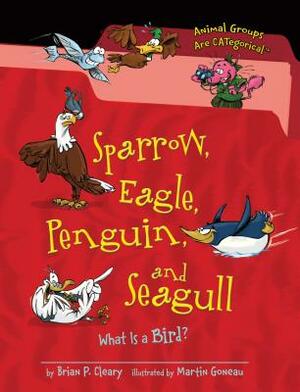 Sparrow, Eagle, Penguin, and Seagull: What Is a Bird? by Brian P. Cleary