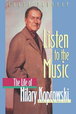 Listen to the Music: The Life of Hilary Koprowski by Roger Vaughan