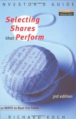 Selecting Shares That Perform by Richard Koch