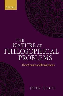 The Nature of Philosophical Problems: Their Causes and Implications by John Kekes