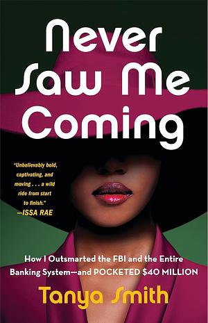 Never Saw Me Coming: How I Outsmarted the FBI and the Entire Banking System-and Pocketed $40 Million by Tanya Smith