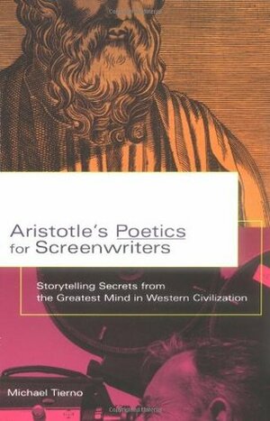 Aristotle's Poetics for Screenwriters: Storytelling Secrets from the Greatest Mind in Western Civilization by Michael Tierno