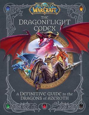 World of Warcraft: The Dragonflight Codex: by Sandra Rosner, Doug Walsh