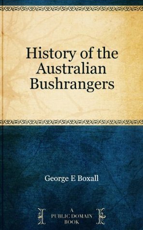 History of the Australian Bushrangers by George E. Boxall