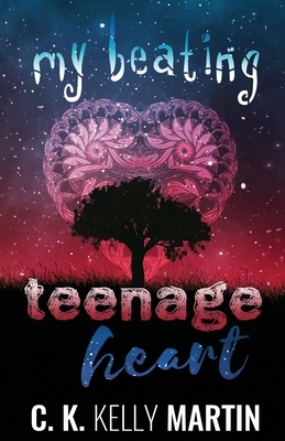 My Beating Teenage Heart by C. K. Kelly Martin