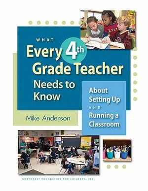 What Every 4th Grade Teacher Needs to Know: About Setting Up and Running a Classroom by Mike Anderson