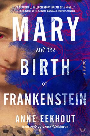 Mary &amp; the Birth of Frankenstein: A Novel by Anne Eekhout