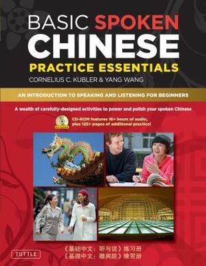 Basic Spoken Chinese Practice Essentials: An Introduction to Speaking and Listening for Beginners (CD-ROM with Audio Files and Printable Pages Include by Cornelius C. Kubler, Yang Wang