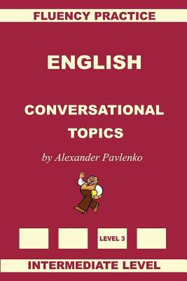 English, Conversational Topics, Intermediate Level by Alexander Pavlenko