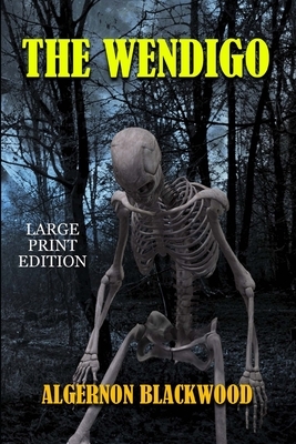 The Wendigo - Large Print Edition by Algernon Blackwood