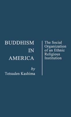 Buddhism in America: The Social Organization of an Ethnic Religious Institution by Tetsuden Kashima, Edith Martindale