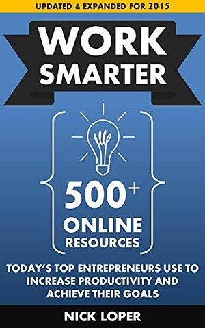 Work Smarter: 500+ Online Resources Today's Top Entrepreneurs Use To Increase Productivity and Achieve Their Goals by Nick Loper, Nick Loper