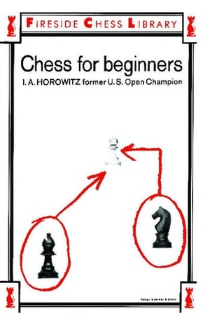 Chess For Beginners by I.A. Horowitz