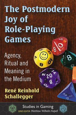 The Postmodern Joy of Role-Playing Games: Agency, Ritual and Meaning in the Medium by Rene Reinhold Schallegger