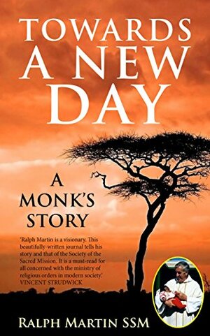 Towards a New Day: A Monk's Story by Canon Vincent Strudwick, Ralph Martin, Vincent Strudwick