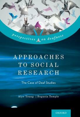 Approaches to Social Research: The Case of Deaf Studies by Bogusia Temple, Alys Young