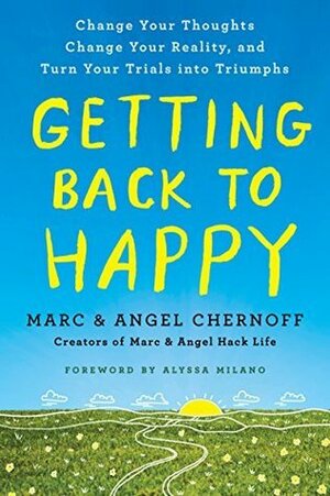 Getting Back to Happy: Change Your Thoughts, Change Your Reality, and Turn Your Trials Into Triumphs by Marc Chernoff