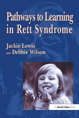 Pathways to Learning in Rett Sydrome by Debbie Wilson