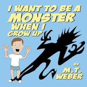 I Want to Be a Monster When I Grow Up by Matthew Weber