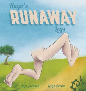 Hugo's Runaway Legs by Alys Jackson, Leigh Brown