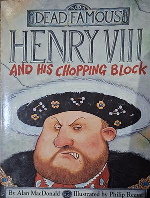 Henry VIII And His Chopping Block by Alan MacDonald