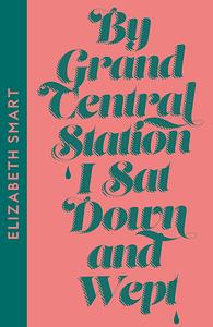 By Grand Central Station I Sat Down and Wept by Elizabeth Smart