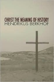 Christ the Meaning of History by Hendrikus Berkhof