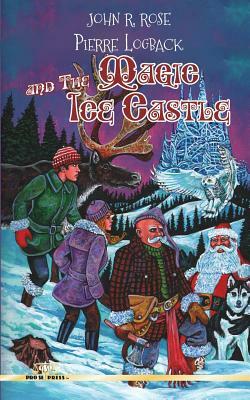 Pierre Logback and The Magic Ice Castle by John R. Rose