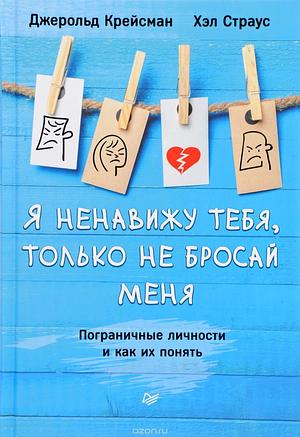 Я ненавижу тебя, только не бросай меня. Пограничные личности и как их понять by Jerold J. Kreisman