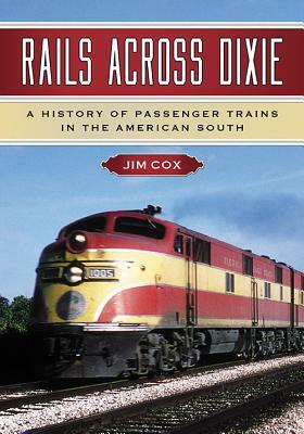 Rails Across Dixie: A History of Passenger Trains in the American South by Jim Cox