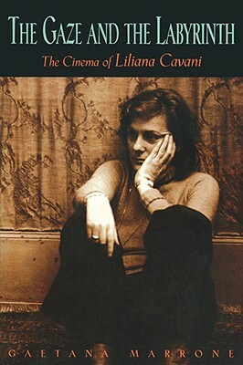 The Gaze and the Labyrinth: The Cinema of Liliana Cavani by Gaetana Marrone