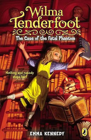 Wilma Tenderfoot: the Case of the Fatal Phantom by Emma Kennedy, Sylvain Marc