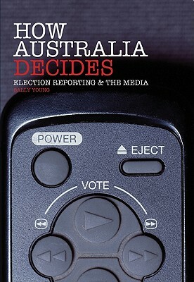 How Australia Decides: Election Reporting and the Media by Sally Young