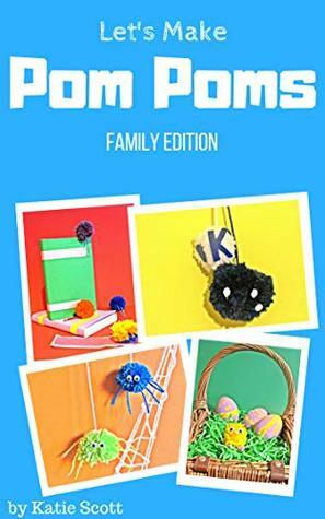 Let's Make Pom Poms: Family Edition by Katie Scott