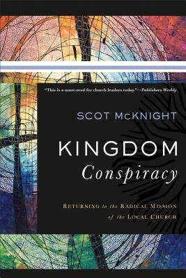 Kingdom Conspiracy: Returning to the Radical Mission of the Local Church by Scot McKnight