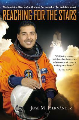 Reaching for the Stars: The Inspiring Story of a Migrant Farmworker Turned Astronaut by José Moreno Hernández, Monica Rojas Rubin