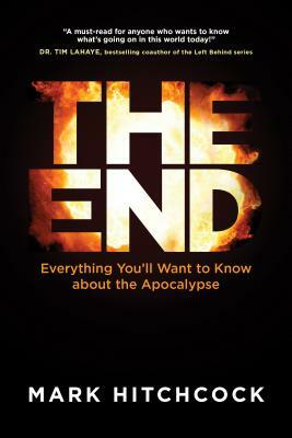 The End: Everything You'll Want to Know about the Apocalypse by Mark Hitchcock