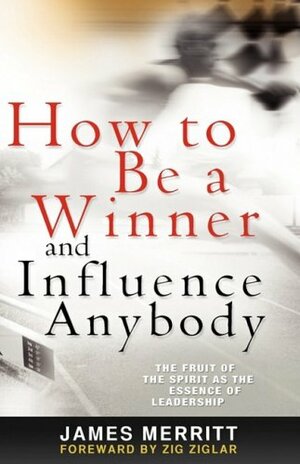 How to Be a Winner and Influence Anybody by James Merritt