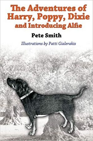 The Adventures Of Harry, Poppy, Dixie And Introducing Alfie by Pete Smith