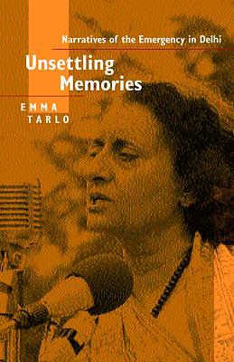Unsettling Memories: Narratives of the Emergency in Delhi by Emma Tarlo